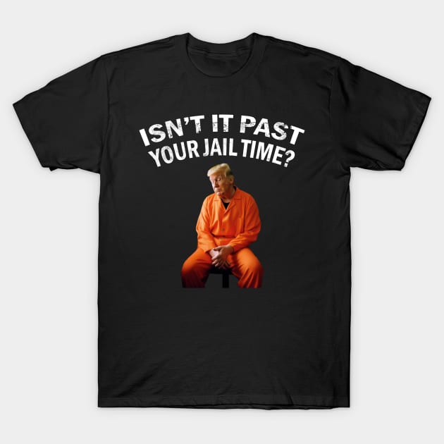 Isn't-it-past-your-jail-time T-Shirt by SonyaKorobkova